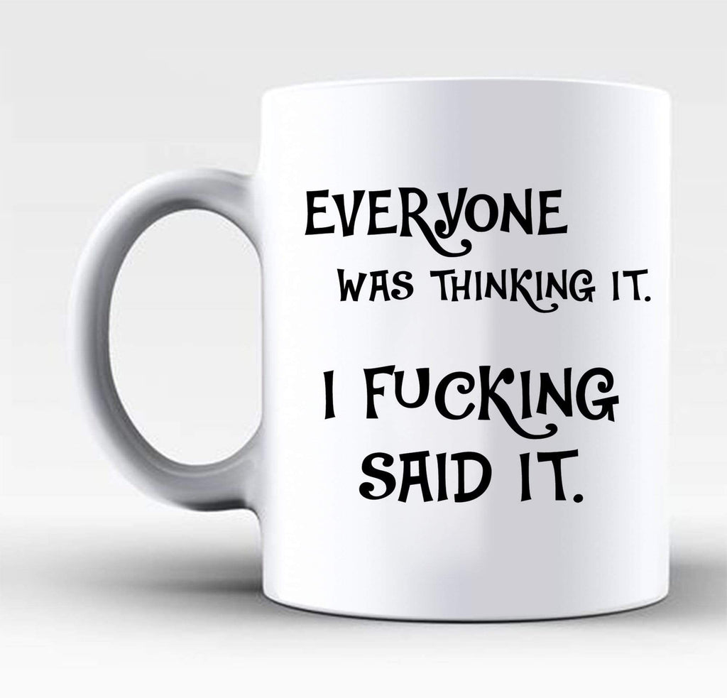 Everyone Was Thinking It I Fucking Said It! Funny Mug